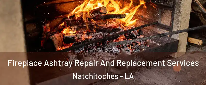  Fireplace Ashtray Repair And Replacement Services Natchitoches - LA