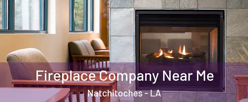  Fireplace Company Near Me Natchitoches - LA