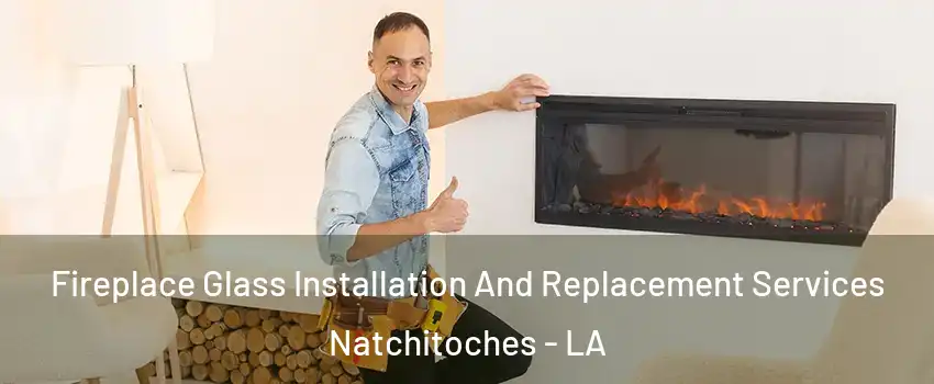  Fireplace Glass Installation And Replacement Services Natchitoches - LA