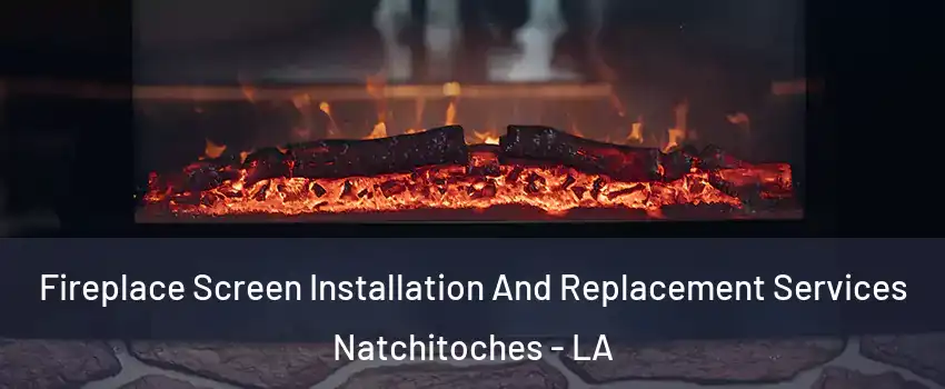  Fireplace Screen Installation And Replacement Services Natchitoches - LA