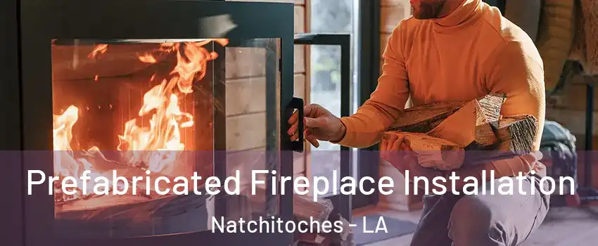 Prefabricated Fireplace Installation Natchitoches - LA