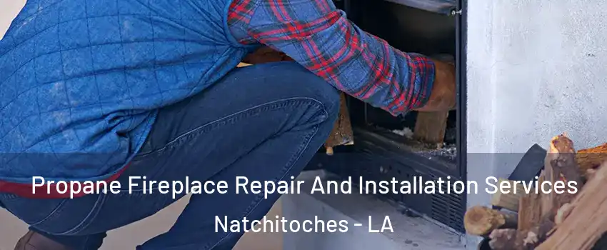  Propane Fireplace Repair And Installation Services Natchitoches - LA