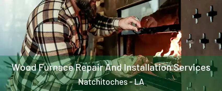  Wood Furnace Repair And Installation Services Natchitoches - LA